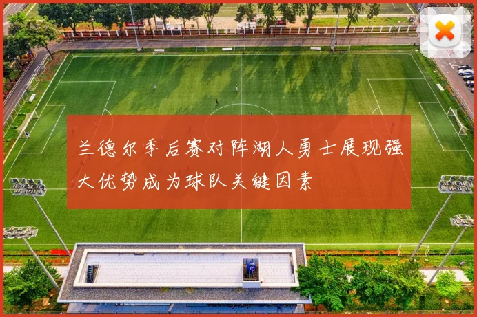 兰德尔季后赛对阵湖人勇士展现强大优势成为球队关键因素