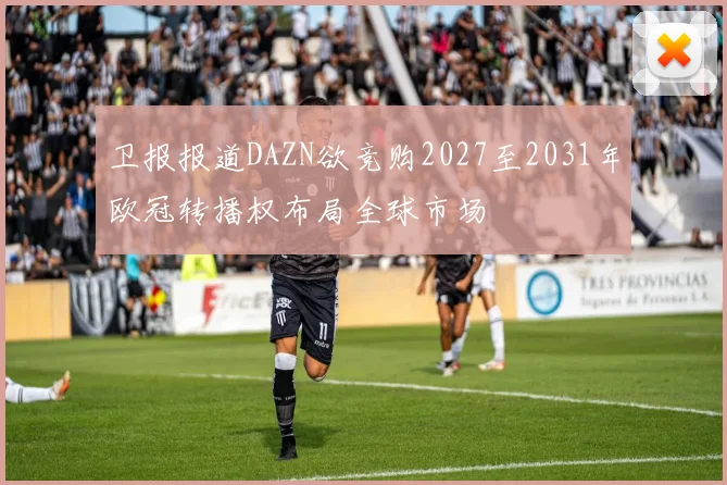 卫报报道DAZN欲竞购2027至2031年欧冠转播权布局全球市场