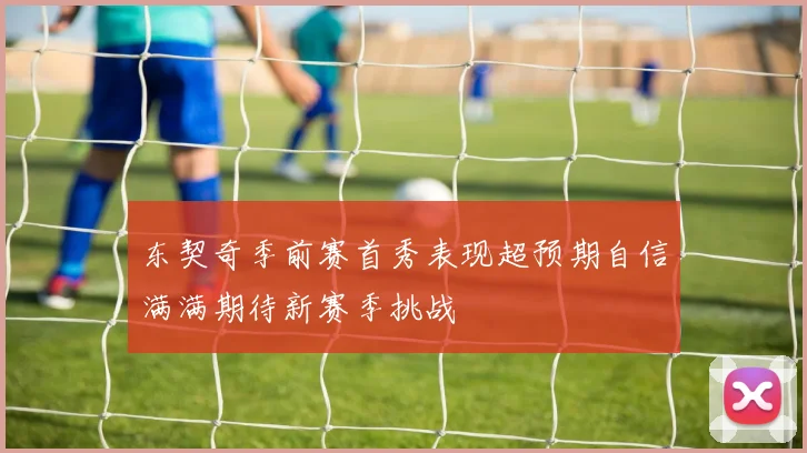 东契奇季前赛首秀表现超预期自信满满期待新赛季挑战